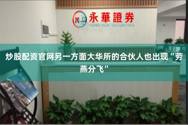炒股配资官网另一方面大华所的合伙人也出现“劳燕分飞”