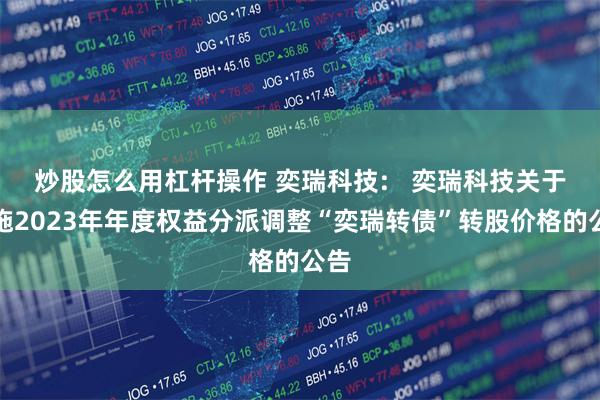 炒股怎么用杠杆操作 奕瑞科技: 奕瑞科技关于实施2023年年度权益分派调整“奕瑞转债”转股价格的公告