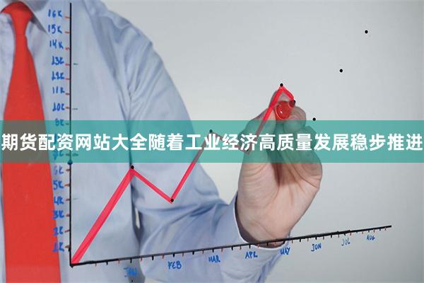 期货配资网站大全随着工业经济高质量发展稳步推进