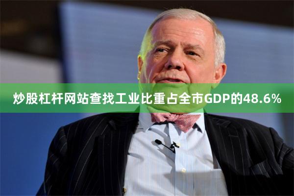 炒股杠杆网站查找工业比重占全市GDP的48.6%