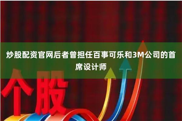 炒股配资官网后者曾担任百事可乐和3M公司的首席设计师