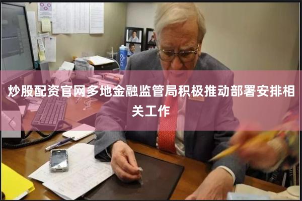 炒股配资官网多地金融监管局积极推动部署安排相关工作