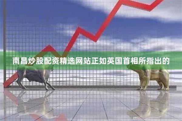 南昌炒股配资精选网站正如英国首相所指出的